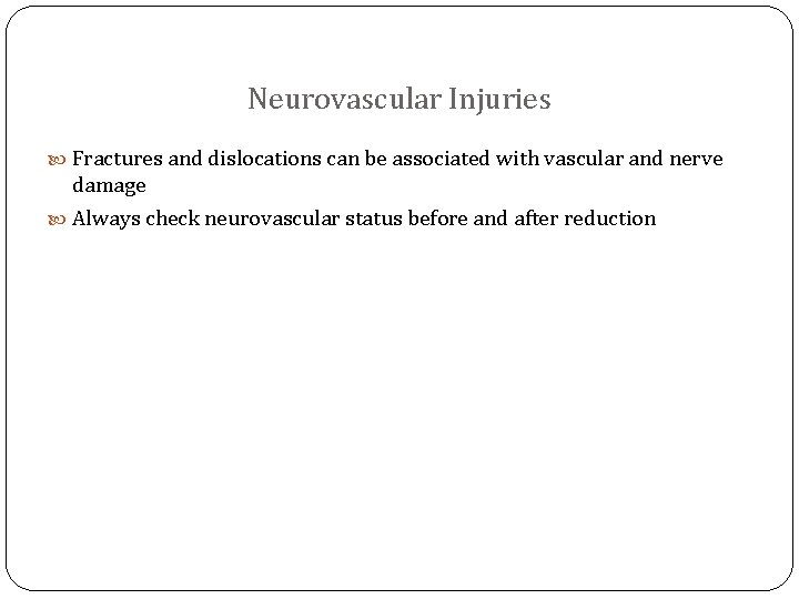 Neurovascular Injuries Fractures and dislocations can be associated with vascular and nerve damage Always