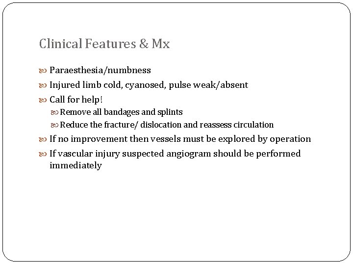 Clinical Features & Mx Paraesthesia/numbness Injured limb cold, cyanosed, pulse weak/absent Call for help!