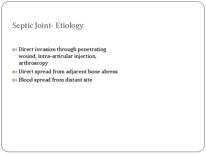 Septic Joint- Etiology Direct invasion through penetrating wound, intra-articular injection, arthroscopy Direct spread from