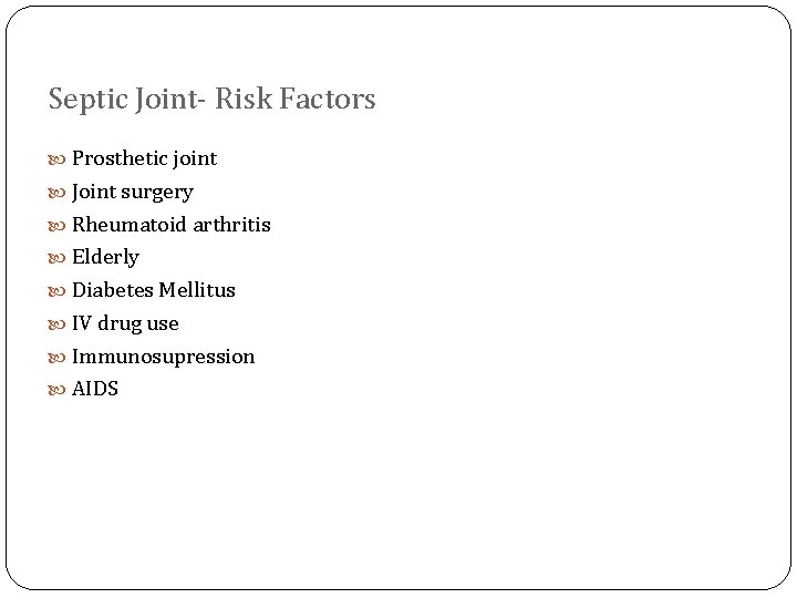 Septic Joint- Risk Factors Prosthetic joint Joint surgery Rheumatoid arthritis Elderly Diabetes Mellitus IV