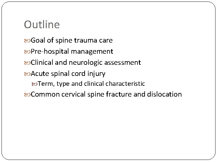 Outline Goal of spine trauma care Pre-hospital management Clinical and neurologic assessment Acute spinal