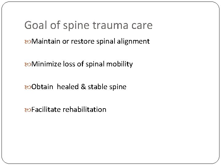 Goal of spine trauma care Maintain or restore spinal alignment Minimize loss of spinal