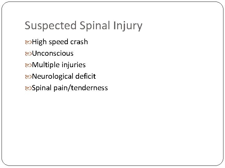 Suspected Spinal Injury High speed crash Unconscious Multiple injuries Neurological deficit Spinal pain/tenderness 
