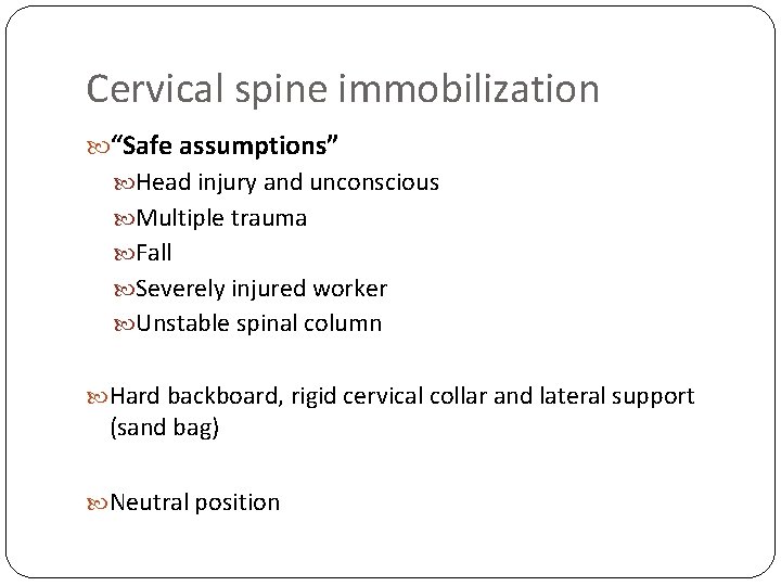 Cervical spine immobilization “Safe assumptions” Head injury and unconscious Multiple trauma Fall Severely injured