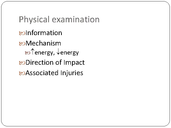 Physical examination Information Mechanism energy, energy Direction of Impact Associated Injuries 