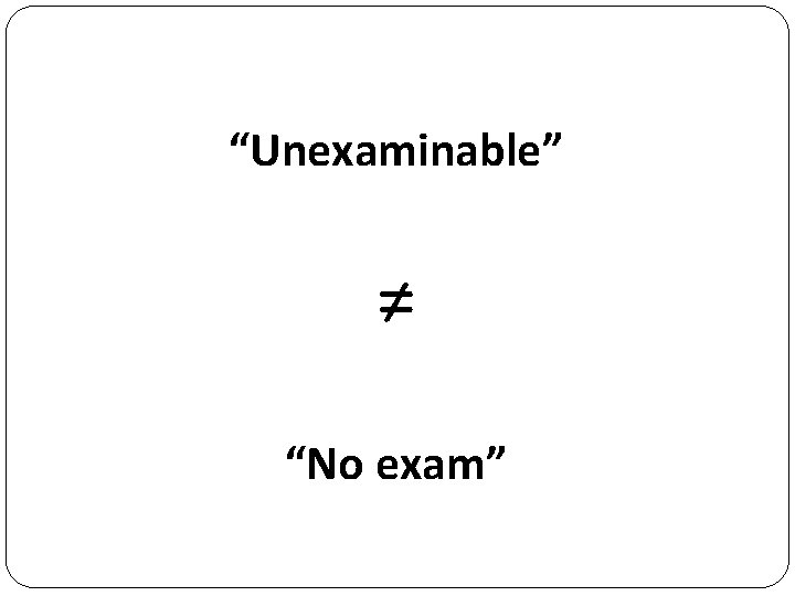 “Unexaminable” ≠ “No exam” 