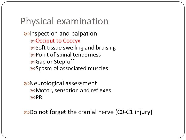 Physical examination Inspection and palpation Occiput to Coccyx Soft tissue swelling and bruising Point