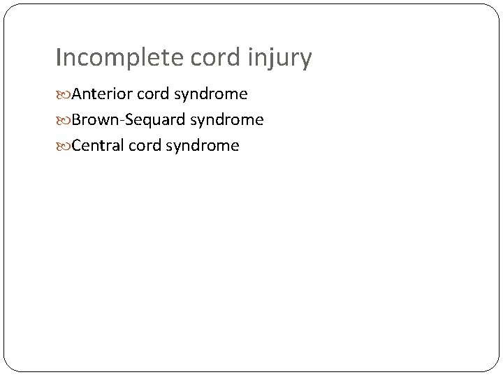 Incomplete cord injury Anterior cord syndrome Brown-Sequard syndrome Central cord syndrome 