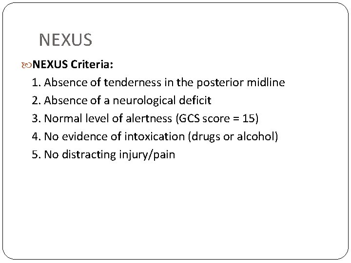 NEXUS Criteria: 1. Absence of tenderness in the posterior midline 2. Absence of a