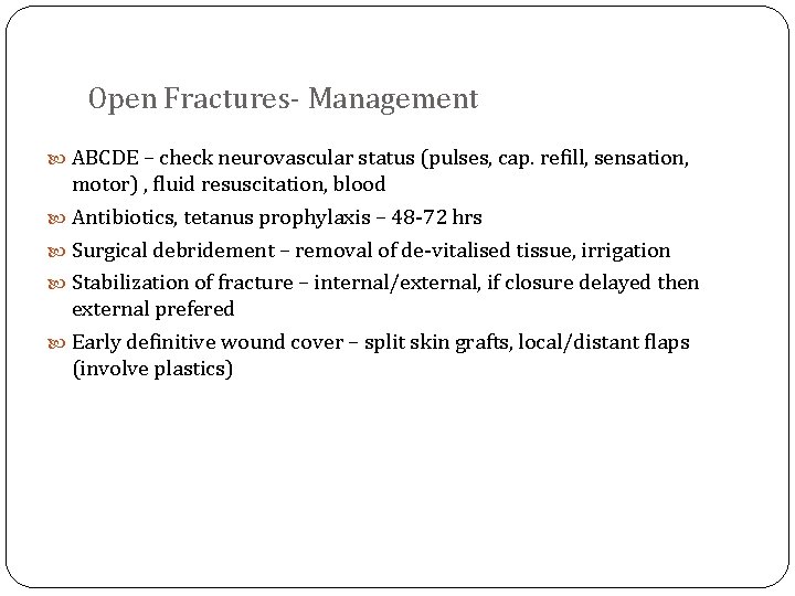 Open Fractures- Management ABCDE – check neurovascular status (pulses, cap. refill, sensation, motor) ,