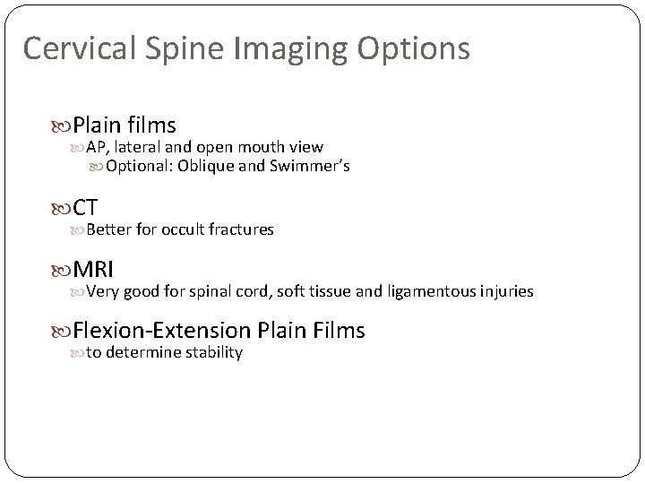 Cervical Spine Imaging Options Plain films AP, lateral and open mouth view Optional: Oblique