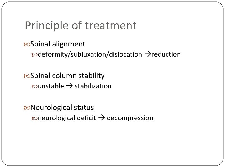 Principle of treatment Spinal alignment deformity/subluxation/dislocation reduction Spinal column stability unstable stabilization Neurological status