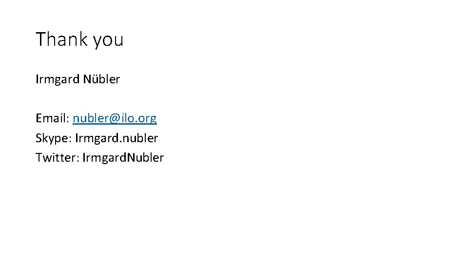 Thank you Irmgard Nübler Email: nubler@ilo. org Skype: Irmgard. nubler Twitter: Irmgard. Nubler 