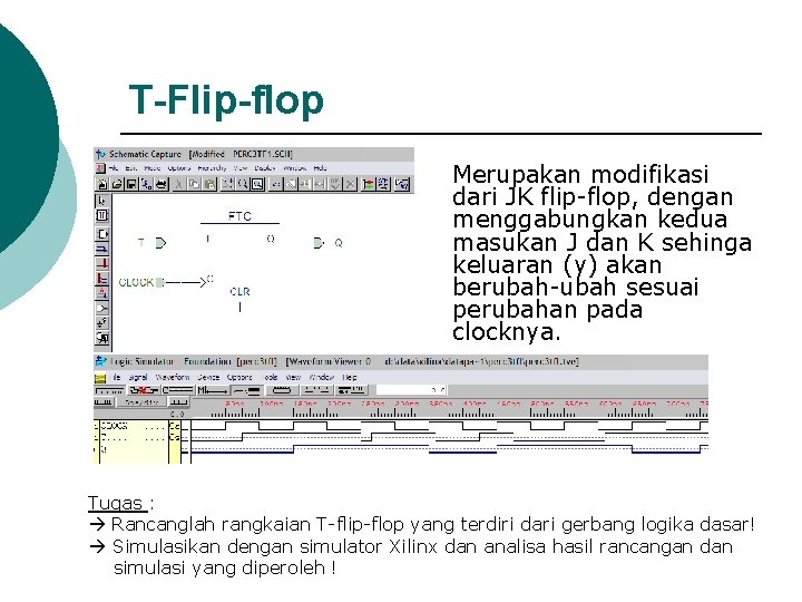 T-Flip-flop Merupakan modifikasi dari JK flip-flop, dengan menggabungkan kedua masukan J dan K sehinga