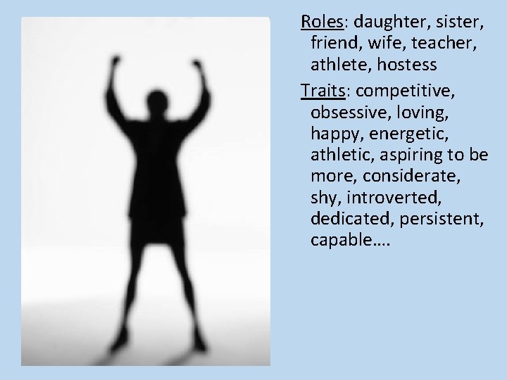 Roles: daughter, sister, friend, wife, teacher, athlete, hostess Traits: competitive, obsessive, loving, happy, energetic,