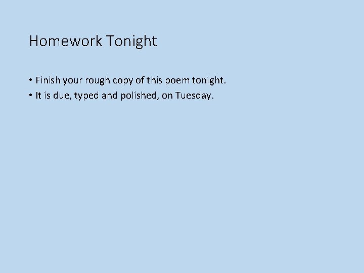 Homework Tonight • Finish your rough copy of this poem tonight. • It is