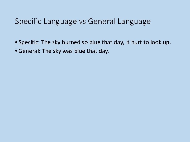 Specific Language vs General Language • Specific: The sky burned so blue that day,