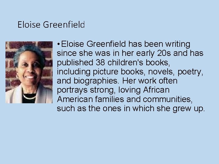 Eloise Greenfield • Eloise Greenfield has been writing since she was in her early