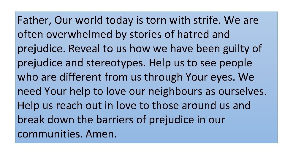 Father, Our world today is torn with strife. We are often overwhelmed by stories