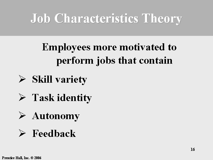 Job Characteristics Theory Employees more motivated to perform jobs that contain Ø Skill variety