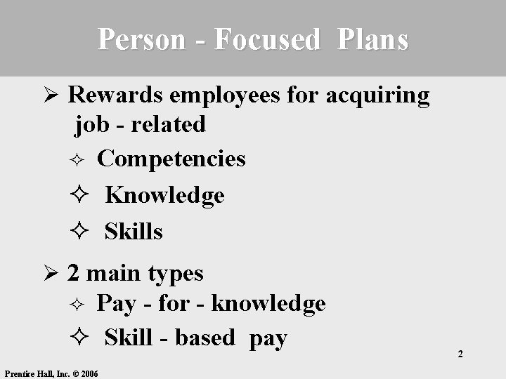 Person - Focused Plans Ø Rewards employees for acquiring job - related ² Competencies