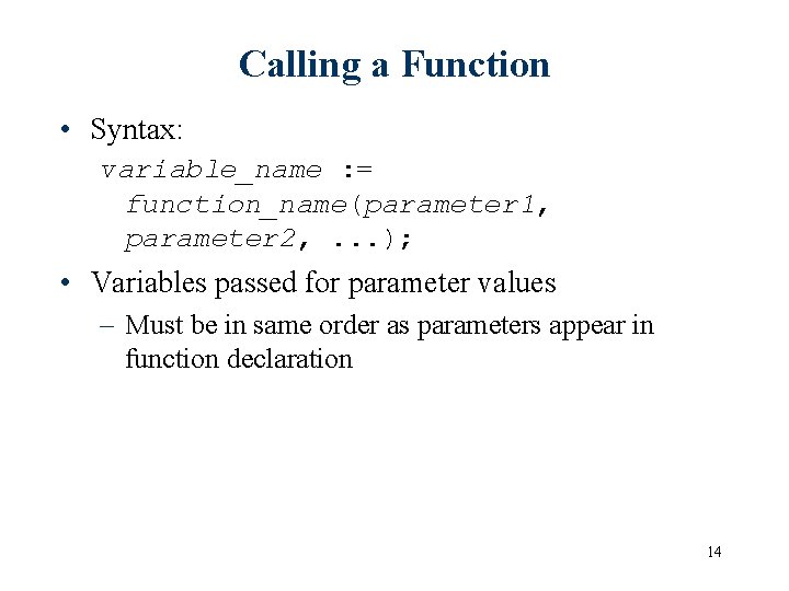 Calling a Function • Syntax: variable_name : = function_name(parameter 1, parameter 2, . .