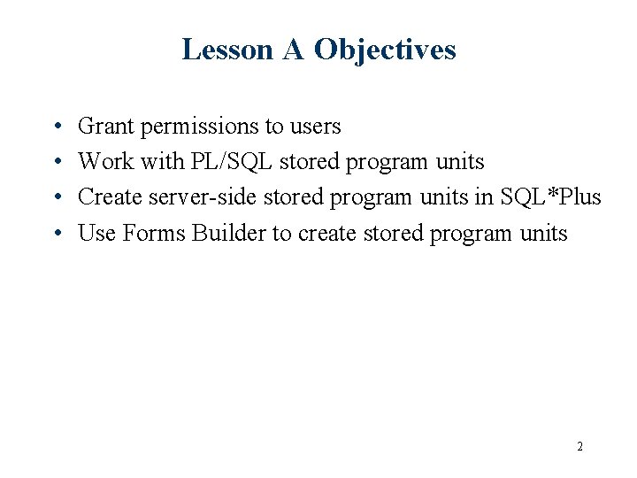 Lesson A Objectives • • Grant permissions to users Work with PL/SQL stored program