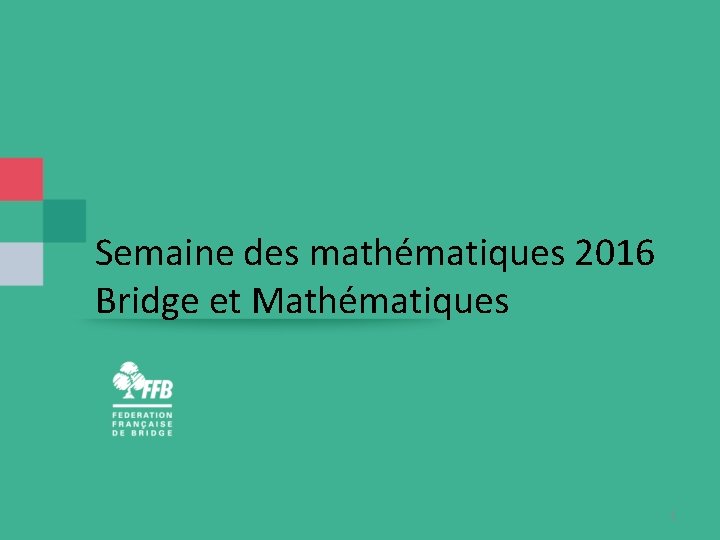 Semaine des mathématiques 2016 Bridge et Mathématiques 1 