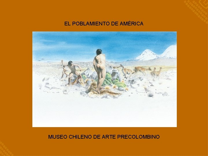 EL POBLAMIENTO DE AMÉRICA MUSEO CHILENO DE ARTE PRECOLOMBINO 