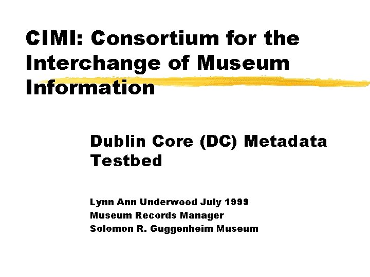 CIMI: Consortium for the Interchange of Museum Information Dublin Core (DC) Metadata Testbed Lynn CIMI: Consortium for the Interchange of Museum Information Dublin Core (DC) Metadata Testbed Lynn