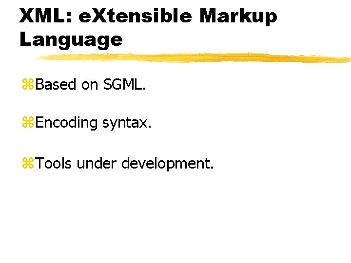 XML: e. Xtensible Markup Language z. Based on SGML. z. Encoding syntax. z. Tools