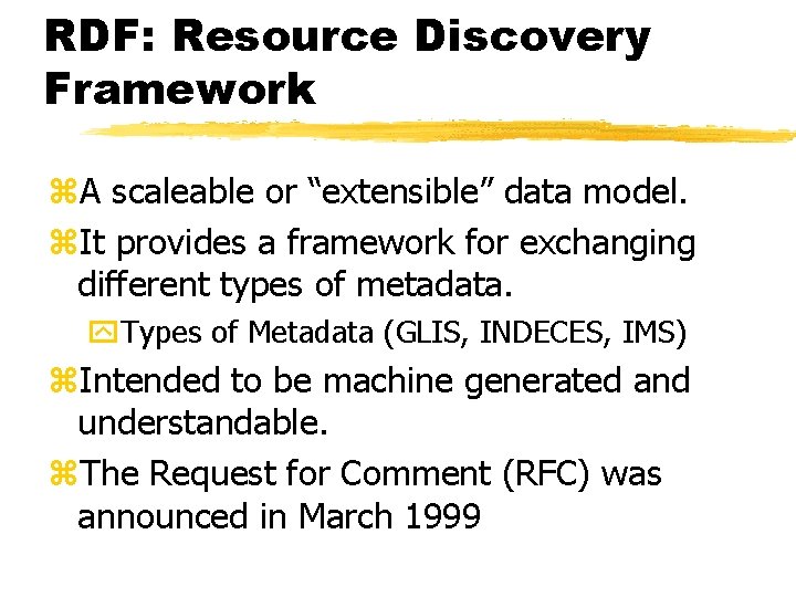 RDF: Resource Discovery Framework z. A scaleable or “extensible” data model. z. It provides