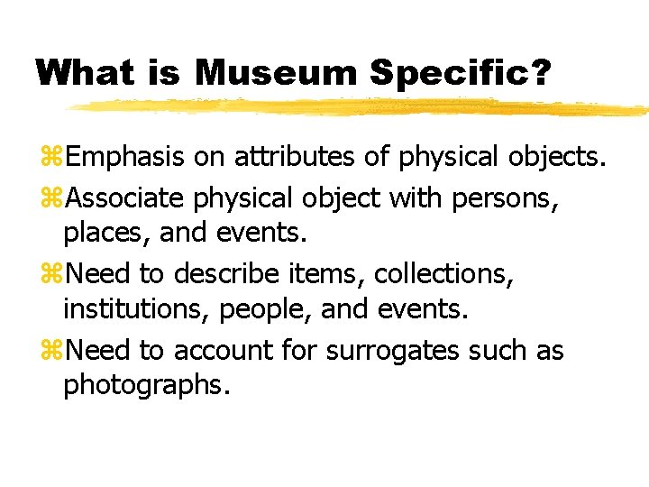 What is Museum Specific? z. Emphasis on attributes of physical objects. z. Associate physical