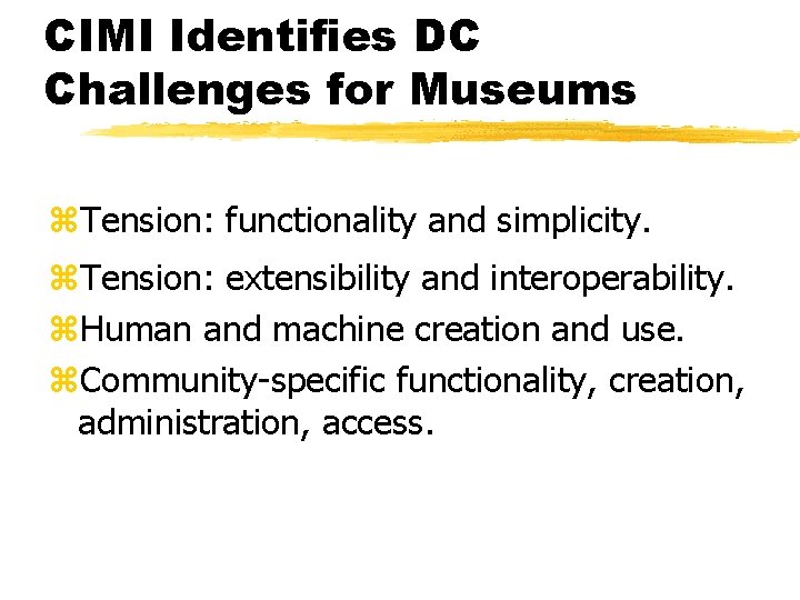 CIMI Identifies DC Challenges for Museums z. Tension: functionality and simplicity. z. Tension: extensibility