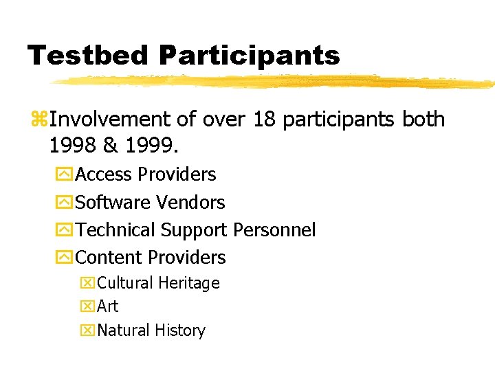 Testbed Participants z. Involvement of over 18 participants both 1998 & 1999. y. Access