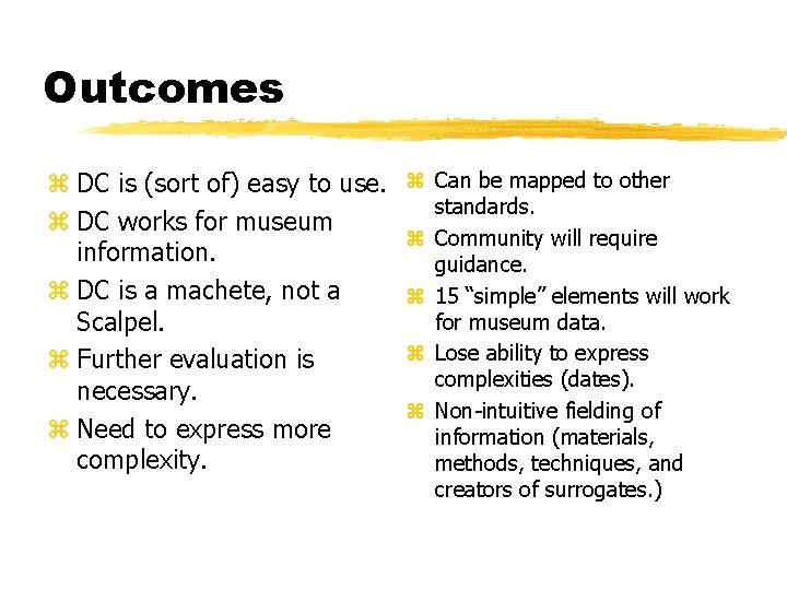Outcomes z DC is (sort of) easy to use. z DC works for museum