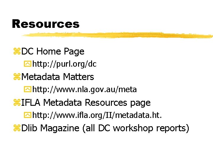 Resources z. DC Home Page yhttp: //purl. org/dc z. Metadata Matters yhttp: //www. nla.