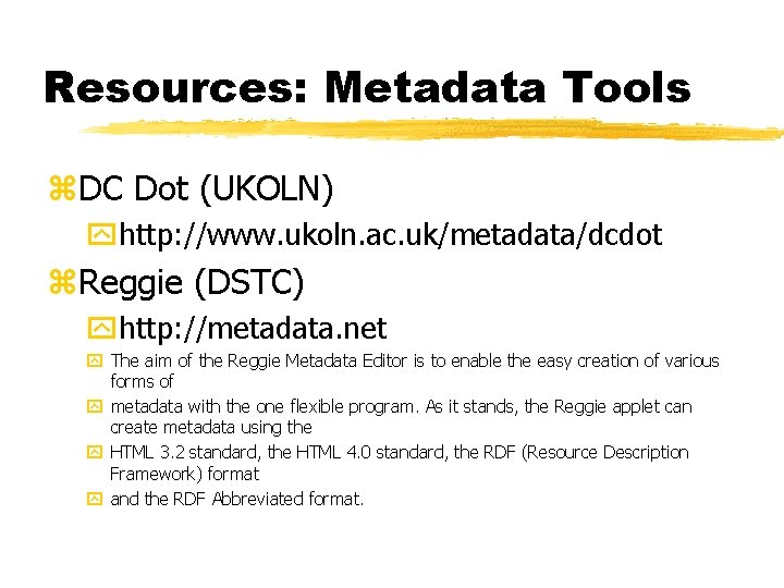 Resources: Metadata Tools z. DC Dot (UKOLN) yhttp: //www. ukoln. ac. uk/metadata/dcdot z. Reggie