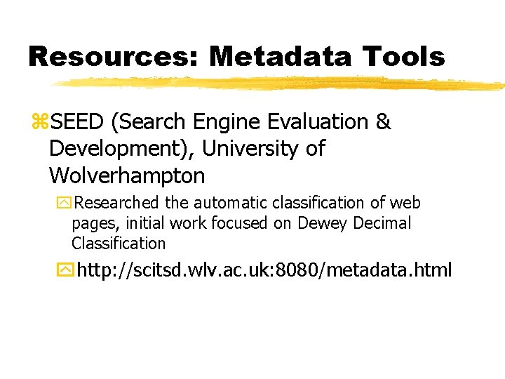 Resources: Metadata Tools z. SEED (Search Engine Evaluation & Development), University of Wolverhampton y.