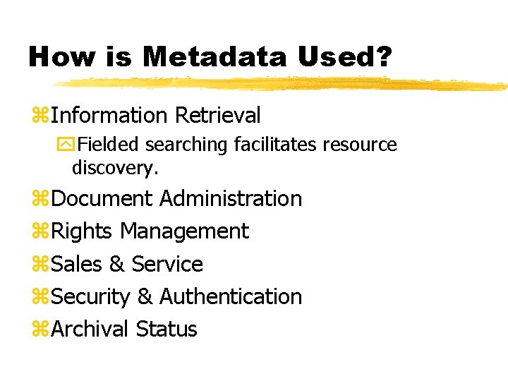 How is Metadata Used? z. Information Retrieval y. Fielded searching facilitates resource discovery. z.