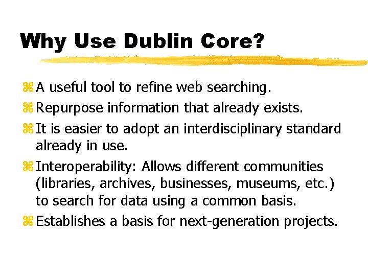 Why Use Dublin Core? z A useful tool to refine web searching. z Repurpose Why Use Dublin Core? z A useful tool to refine web searching. z Repurpose
