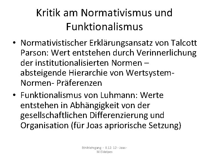 Kritik am Normativismus und Funktionalismus • Normativistischer Erklärungsansatz von Talcott Parson: Wert entstehen durch