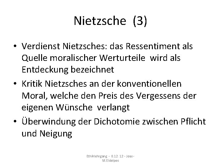 Nietzsche (3) • Verdienst Nietzsches: das Ressentiment als Quelle moralischer Werturteile wird als Entdeckung