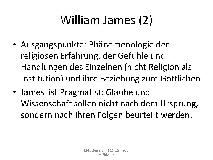 William James (2) • Ausgangspunkte: Phänomenologie der religiösen Erfahrung, der Gefühle und Handlungen des