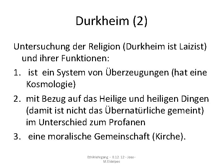 Durkheim (2) Untersuchung der Religion (Durkheim ist Laizist) und ihrer Funktionen: 1. ist ein