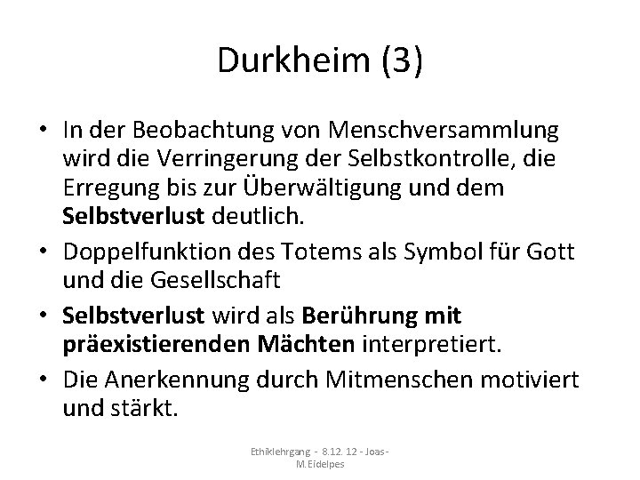 Durkheim (3) • In der Beobachtung von Menschversammlung wird die Verringerung der Selbstkontrolle, die