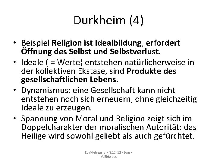 Durkheim (4) • Beispiel Religion ist Idealbildung, erfordert Öffnung des Selbst und Selbstverlust. •