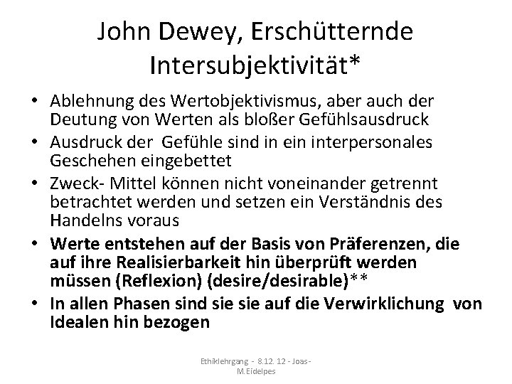 John Dewey, Erschütternde Intersubjektivität* • Ablehnung des Wertobjektivismus, aber auch der Deutung von Werten