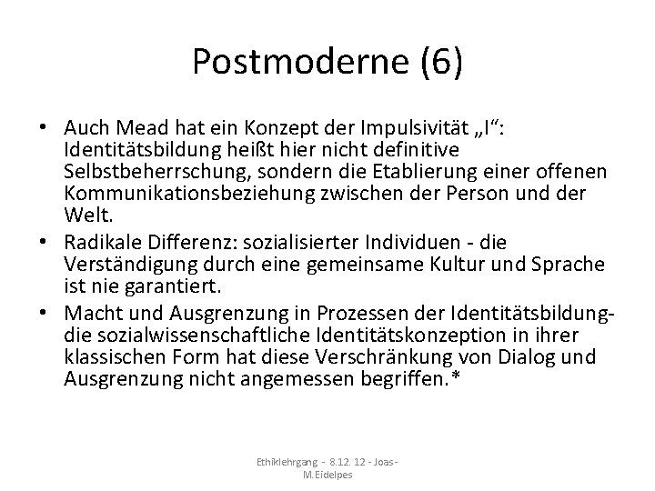 Postmoderne (6) • Auch Mead hat ein Konzept der Impulsivität „I“: Identitätsbildung heißt hier Postmoderne (6) • Auch Mead hat ein Konzept der Impulsivität „I“: Identitätsbildung heißt hier