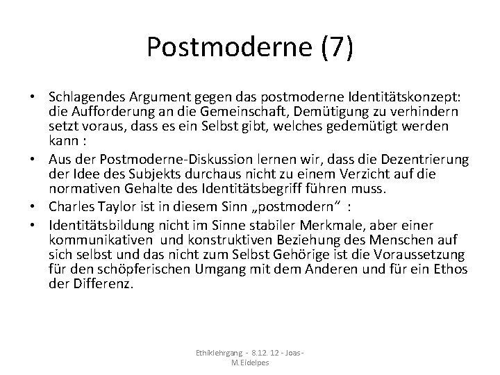 Postmoderne (7) • Schlagendes Argument gegen das postmoderne Identitätskonzept: die Aufforderung an die Gemeinschaft,